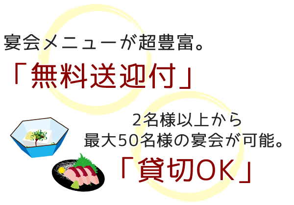 「宴会メニューが超豊富。「無料送迎付」2名様以上から最大50名様の宴会が可能。「貸切OK」